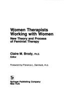 Women Therapists Working with Women: New Theory and Process of Feminist Therapy - Denmark, Florence L., and Brody, Claire (Editor)