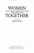 Women Together: a History of Women's Organisations in New Zealand Nga Ropu Wahine o TE Motu: A History of Women's Organisations in New Zealand: Ngea Reopeu Weahine o TE Motu