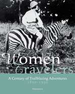 Women Travelers: A Century of Trailblazing Adventures, 1850-1950