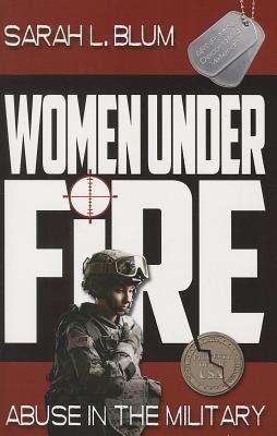 Women Under Fire: Abuse in the Military - Blum, Sarah L