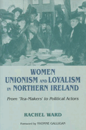 Women, Unionism and Loyalism in Northern Ireland: From Tea-Makers to Political Actors