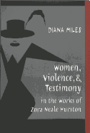 Women, Violence & Testimony in the Works of Zora Neale Hurston - Thompson, Carlyle V (Editor), and Miles, Diana