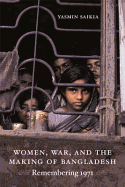 Women, War, and the Making of Bangladesh: Remembering 1971