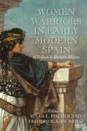 Women Warriors in Early Modern Spain: A Tribute to Bßrbara Mujica