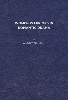 Women Warriors in Romantic Drama - Nielsen, Wendy C