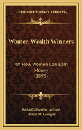 Women Wealth Winners: Or How Women Can Earn Money (1893)