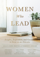 Women Who Lead: Insights, Inspiration, and Guidance to Grow as an Educator (Your Blueprint on How to Promote Gender Equality in Educational Leadership and End the Broken Rung Once and for All)