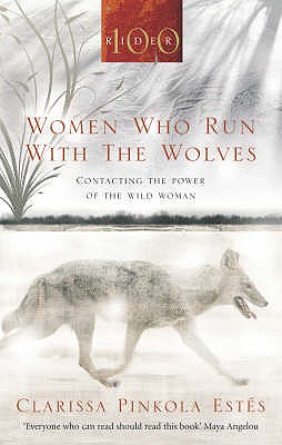 Women Who Run With The Wolves: Contacting the Power of the Wild Woman - Estes, Clarissa Pinkola