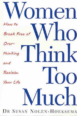 Women Who Think Too Much: How to break free of overthinking and reclaim your life - Nolen-Hoeksema, Susan