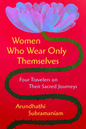 Women Who Wear Only Themselves: Four Travelers on Their Sacred Journeys