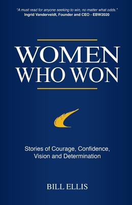 Women Who Won: Stories of Courage, Confidence, Vision and Determination - Ellis, Bill