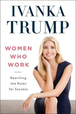 Women Who Work: Rewriting the Rules for Success - Trump, Ivanka