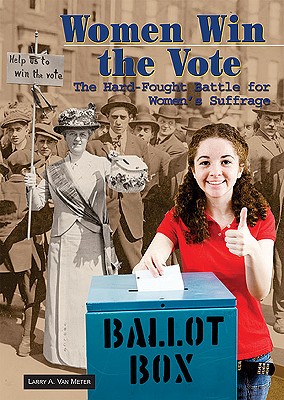 Women Win the Vote: The Hard-Fought Battle for Women's Suffrage - Van Meter, Larry A