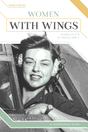 Women with Wings: Women Pilots of World War II: Women Pilots of World War II