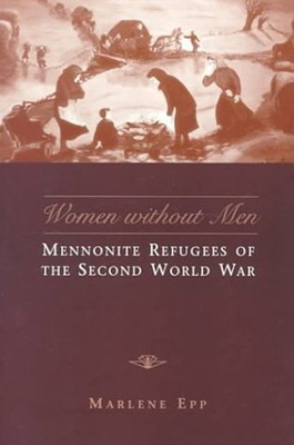 Women Without Men: Mennonite Refugees of the Second World War - Epp, Marlene