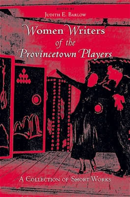 Women Writers of the Provincetown Players: A Collection of Short Works - Barlow, Judith E (Editor)