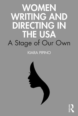 Women Writing and Directing in the USA: A Stage of Our Own - Pipino, Kiara