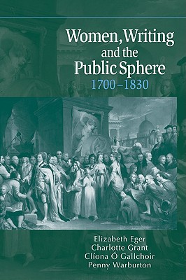 Women, Writing and the Public Sphere, 1700 1830 - Eger, Elizabeth (Editor), and Grant, Charlotte (Editor), and O Gallchoir, Cliona (Editor)