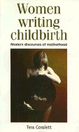Women Writing Childbirth: Modern Discourses of Motherhood
