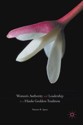 Women's Authority and Leadership in a Hindu Goddess Tradition - Spina, Nanette R