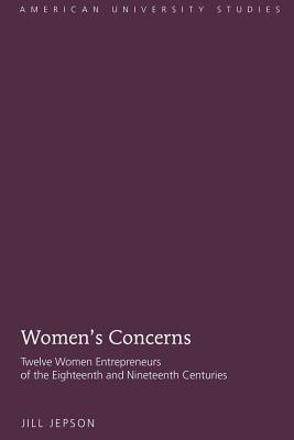 Women's Concerns: Twelve Women Entrepreneurs of the Eighteenth and Nineteenth Centuries - Jepson, Jill