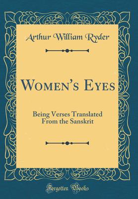 Women's Eyes: Being Verses Translated from the Sanskrit (Classic Reprint) - Ryder, Arthur William