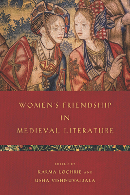 Women's Friendship in Medieval Literature - Lochrie, Karma (Editor), and Vishnuvajjala, Usha (Editor)