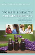 Women's Health Aromatherapy: A Clinically Evidence-Based Guide for Nurses, Midwives, Doulas and Therapists