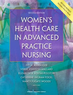 Women's Health Care in Advanced Practice Nursing - Alexander, Ivy M, PhD, Aprn, Faan (Editor), and Johnson-Mallard, Versie, PhD, Arnp (Editor), and Kostas-Polston, Elizabeth...