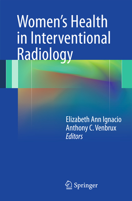 Women's Health in Interventional Radiology - Ignacio, Elizabeth (Editor), and Venbrux, Anthony C. (Editor)