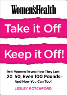 Women's Health Take It Off! Keep It Off!: Real Women Reveal How They Lost 20, 50, Even 100 Pounds--And How You Can Too!