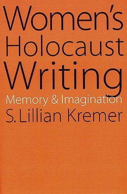 Women's Holocaust Writing: Memory and Imagination - Kremer, S Lillian