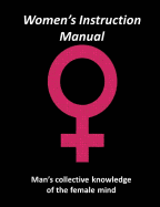 Women's Instruction Manual: Man's Collective Knowledge of the Female Mind