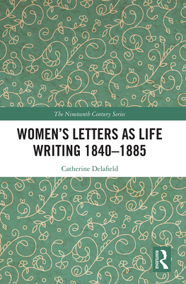 Women's Letters as Life Writing 1840-1885 - Delafield, Catherine