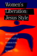 Women's Liberation: Jesus Style: Messages of Spirituality & Wisdom for Today's Woman