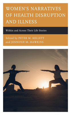 Women's Narratives of Health Disruption and Illness: Within and Across Their Life Stories - Bruss, Kasey (Contributions by), and Calvin, Krista (Contributions by), and Cobb, Jamie (Contributions by)