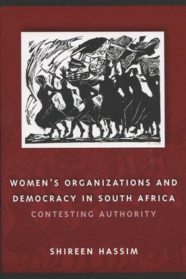 Women's Organizations and Democracy in South Africa: Contesting Authority - Hassim, Shireen, and Henry, Madeleine M (Editor)