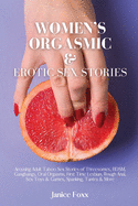 Women's Orgasmic & Erotic Sex Stories: Arousing Adult Taboo Sex Stories of Threesomes, BDSM, Gangbangs, Oral Orgasms, First Time Lesbian, Rough Anal, Sex Toys & Games, Spanking, Tantra & More