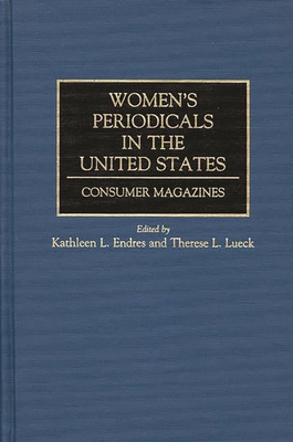 Women's Periodicals in the United States: Consumer Magazines - Endres, Kathleen L (Editor), and Lueck, Therese L (Editor)