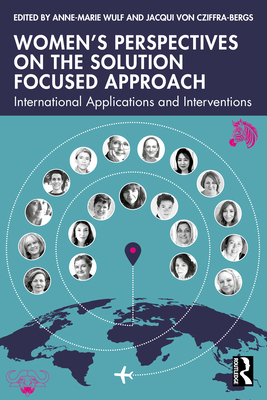 Women's Perspectives on the Solution Focused Approach: International Applications and Interventions - Von Cziffra-Bergs, Jacqui (Editor), and Wulf, Anne-Marie (Editor)