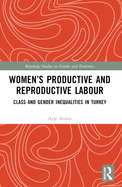 Women's Productive and Reproductive Labour: Class and Gender Inequalities in Turkey