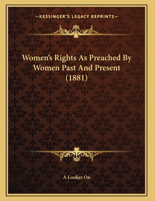 Women's Rights as Preached by Women Past and Present (1881) - A Looker on