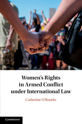 Women's Rights in Armed Conflict under International Law - O'Rourke, Catherine