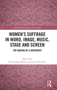 Women's Suffrage in Word, Image, Music, Stage and Screen: The Making of a Movement