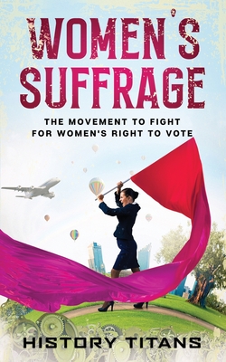 Women's Suffrage: The Movement to Fight for Women's Right to Vote - Titans, History (Creator)