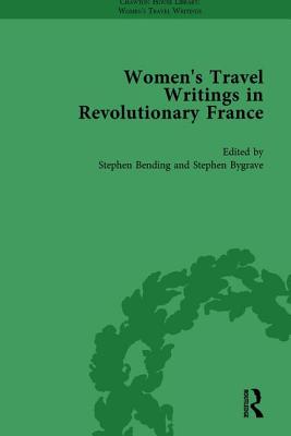 Women's Travel Writings in Revolutionary France, Part I Vol 3 - Bending, Stephen, and Bygrave, Stephen