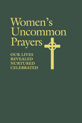 Women's Uncommon Prayers: Our Lives Revealed, Nurtured, Celebrated - Geitz, Elizabeth