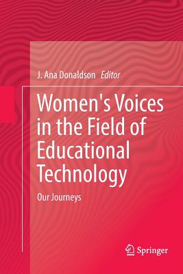 Women's Voices in the Field of Educational Technology: Our Journeys - Donaldson, J Ana (Editor)