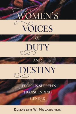 Women's Voices of Duty and Destiny: Religious Speeches Transcending Gender - Brown, Daniel, and McLaughlin, Elizabeth
