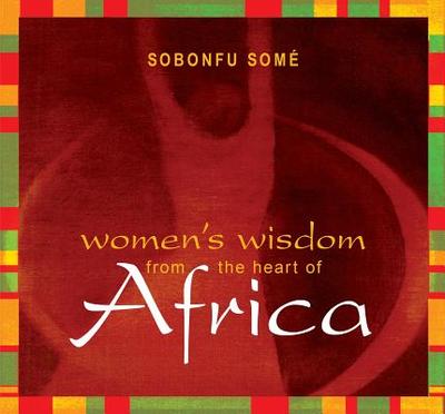 Women's Wisdom from the Heart of Africa - Some, Sobonfu